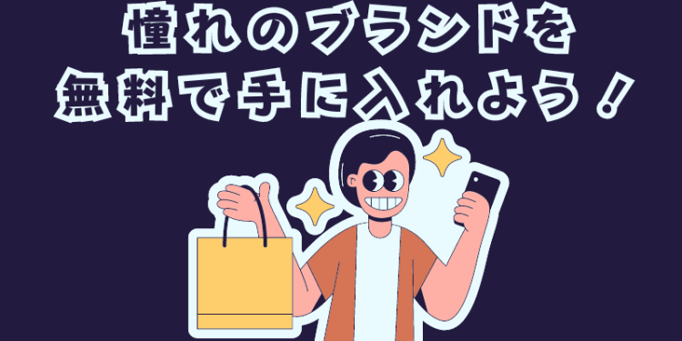 憧れのブランドを無料で手に入れよう！